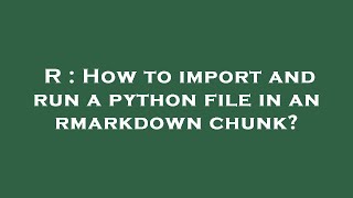 R : How to import and run a python file in an rmarkdown chunk?