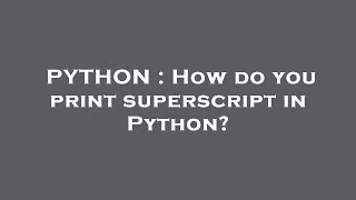 PYTHON : How do you print superscript in Python?