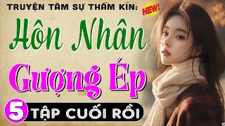 [Tập 5 - kết] HÔN NHÂN GƯỢNG ÉP - Truyện tâm sự thầm kín cực hấp dẫn 2025 | MC Thùy Mai