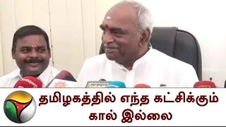 தமிழகத்தில் எந்த கட்சிக்கும் கால் இல்லை: பொன். ராதகிருஷ்ணன்