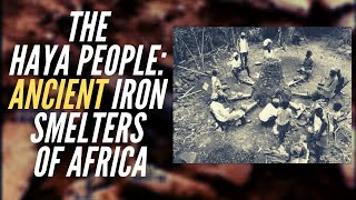 The Haya People: Ancient Iron Smelters Of Africa