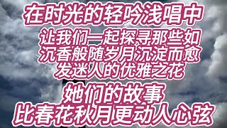 “在时光的轻吟浅唱中，让我们一起探寻那些如沉香般随岁月沉淀而愈发迷人的优雅之花，她们的故事，比春花秋月更动人心弦。”