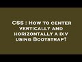CSS : How to center vertically and horizontally a div using Bootstrap?