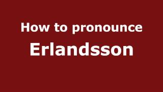 How to Pronounce Erlandsson - PronounceNames.com