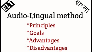 What are the goals and Principles of the Audio Lingual method, Discuss its advantages, disadvantages