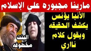 الانبا يؤنس يكشف الحقيقه كامله مارينا مجبوره علي الاسلام ويقول كلام ناااري جدا