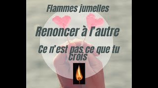 25) Flamme jumelle - Renoncer à l'autre, ce n'est pas ce que l’on croit