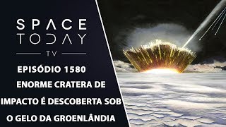 Enorme Cratera de Impacto É Descoberta Sob o Gelo da Groenlândia - Space Today TV Ep.1580