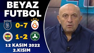 Beyaz Futbol 12 Kasım 2022 2.Kısım ( Başakşehir 0-7 Galatasaray / Fenerbahçe 1-2 Giresunspor )