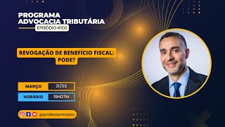 Revogação de benefício fiscal: pode?  | Programa Advocacia Tributária | #102