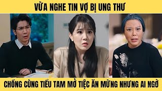 Vừa nghe tin vợ bị ung thư chồng đã cùng tiểu tam ăn mừng nhưng ai ngờ ...