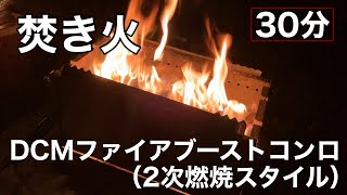 焚き火30分【DCMファイアブーストコンロ】2次燃焼ストーブ状態にて