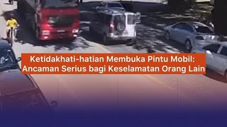 NYAWA SESEORANG TERANCAM AKIBAT TIDAK HATI HATI SAAT MEMBUKA PINTU MOBIL