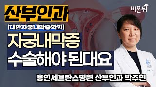 자궁내막증 수술해야 된대요 [대한자궁내막증학회] / 용인세브란스병원 산부인과 박주현