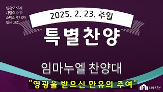 2025년 2월 23일 주일 특별찬양 - 임마누엘찬양대(영광을 받으신 만유의 주여)