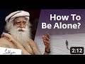 How To Be Alone? - Sadhguru