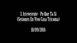 3. Irreverente - Po Que Ta Si (Sesiones en vivo Casa Tricoma)