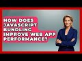 How Does JavaScript Bundling Improve Web App Performance? - JavaScript Toolkit