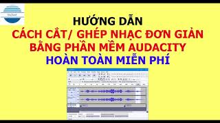 Hướng dẫn cách cắt, ghép nhạc miễn phí bằng phần mềm Audacity | VniTeach Channel