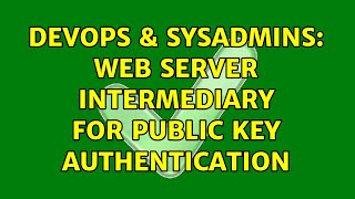 DevOps & SysAdmins: Web server intermediary for public key authentication (2 Solutions!!)
