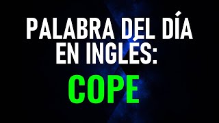 CONOCE LOS 2 SIGNIFICADOS DE “COPE”