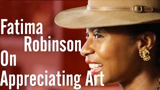 Fatima Robinson on Appreciating Art
