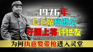 1976年毛主席去世后，为何开国上将许世友，执意带枪守灵？