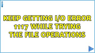 Keep getting i/o error 1117 while trying the file operations