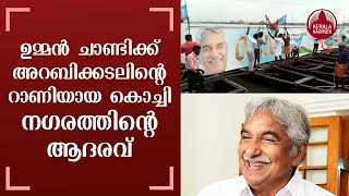 ഉമ്മൻ ചാണ്ടിക്ക് അറബിക്കടലിന്റെ റാണിയായ കൊച്ചി നഗരത്തിന്റെ ആദരവ്