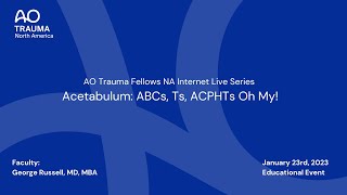 AO Trauma Fellows NA Webinar—Acetabulum: ABCs, Ts, ACPHTs Oh My