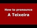 How to pronounce A Teixeira (Spanish/Spain) - PronounceNames.com