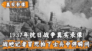 1937抗日战争真实录像，战地记者全程跟随，冒死拍下士兵阵亡瞬间