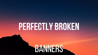 BANNERS - Perfectly Broken (Lyrics)