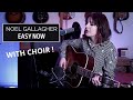 Easy Now - Noel Gallagher's High Flying Birds (cover with choir)