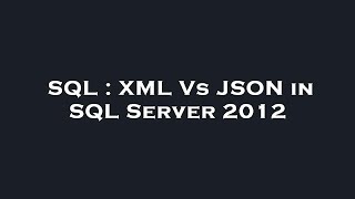 SQL : XML Vs JSON in SQL Server 2012