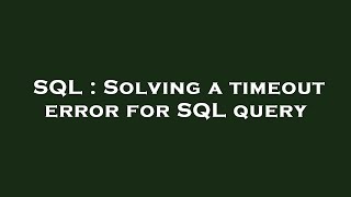 SQL : Solving a timeout error for SQL query