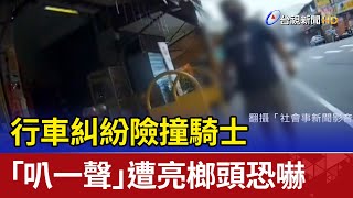 行車糾紛險撞騎士「叭一聲」遭亮榔頭恐嚇