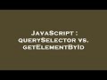 JavaScript : querySelector vs. getElementById
