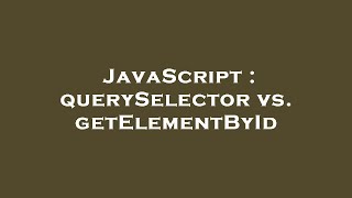 JavaScript : querySelector vs. getElementById