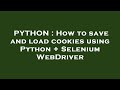 PYTHON : How to save and load cookies using Python + Selenium WebDriver