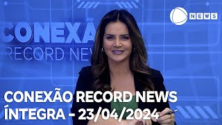 Conexão Record News - 23/04/2024