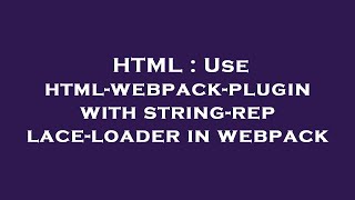 HTML : Use html-webpack-plugin with string-replace-loader in webpack