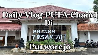 Daily Vlog PUTA Chanel di Museum Tosan Aji Purworejo | Pembabaran Full Part 1