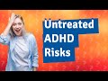 What happens if ADHD is left untreated?