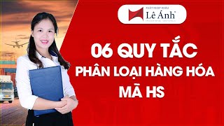 06 Quy Tắc Phân Loại Hàng Hóa - Mã HS | Học Xuất Nhập Khẩu | Xuất Nhập Khẩu Lê Ánh