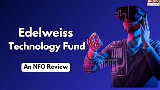 Edelweiss Technology Fund  - An NFO Review | Holistic Investment