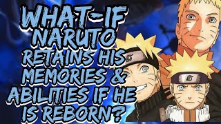 What If Naruto Retains his Memories & Abilities If he is Reborn?