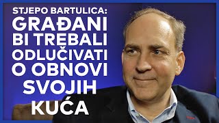 Stjepo Bartulica: Građani bi trebali odlučivati o obnovi svojih kuća, a ne bezimeni birokrati!