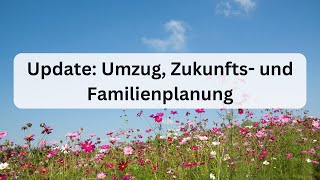 Zukunfts- und Familienplanung: Was bei uns als nächstes ansteht