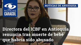 Directora del ICBF en Antioquia renuncia tras muerte de bebé que habría sido abusado